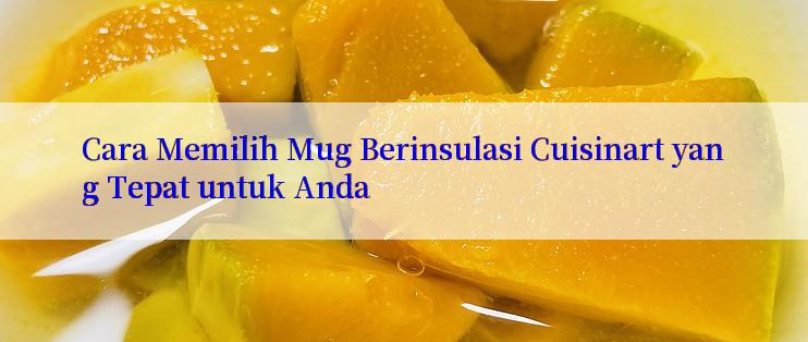 Cara Memilih Mug Berinsulasi Cuisinart yang Tepat untuk Anda