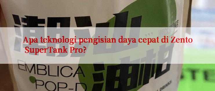 Apa teknologi pengisian daya cepat di Zento SuperTank Pro?