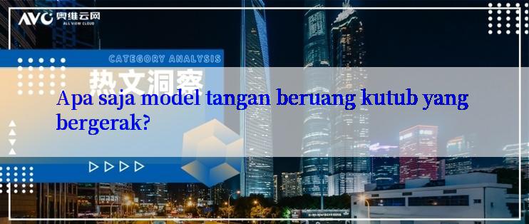 Apa saja model tangan beruang kutub yang bergerak?