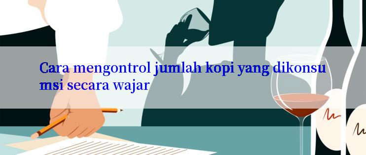 Cara mengontrol jumlah kopi yang dikonsumsi secara wajar