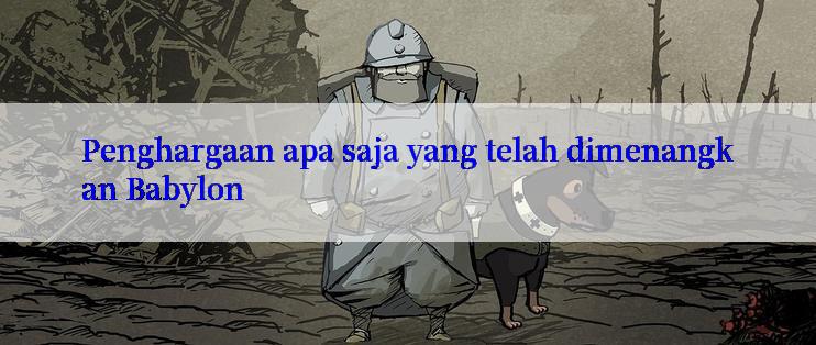 Penghargaan apa saja yang telah dimenangkan Babylon