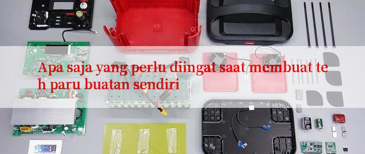 Apa saja yang perlu diingat saat membuat teh paru buatan sendiri