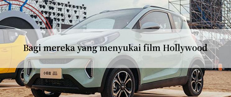 Bagi mereka yang menyukai film Hollywood