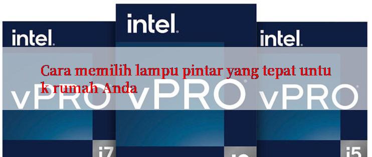 Cara memilih lampu pintar yang tepat untuk rumah Anda