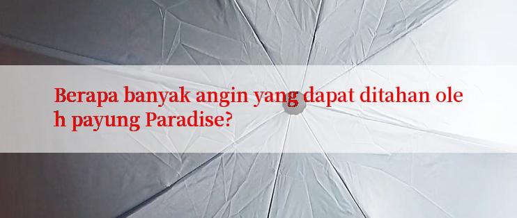 Berapa banyak angin yang dapat ditahan oleh payung Paradise?