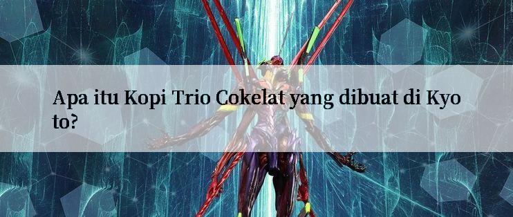 Apa itu Kopi Trio Cokelat yang dibuat di Kyoto?