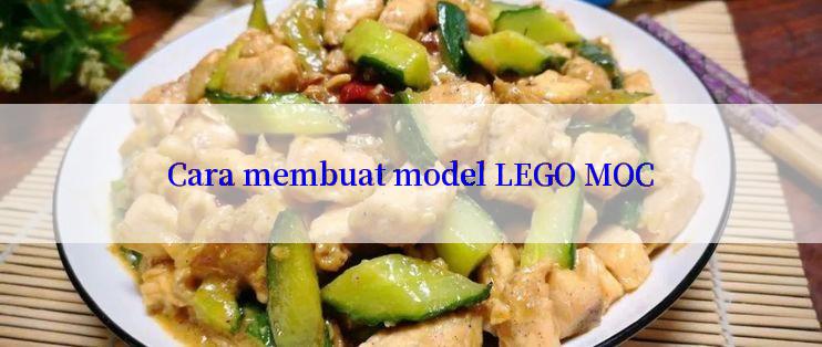 Cara membuat model LEGO MOC