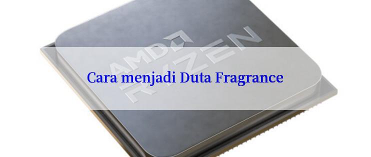 Cara menjadi Duta Fragrance