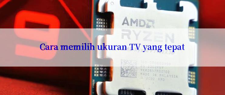 Cara memilih ukuran TV yang tepat