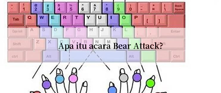 Apa itu acara Bear Attack?