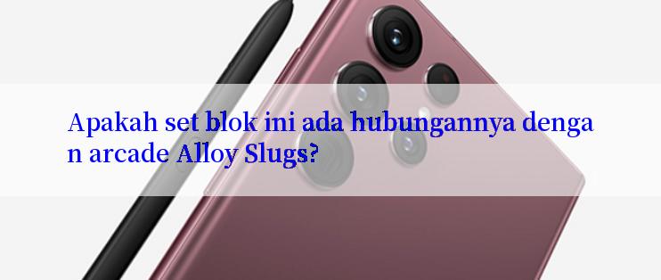 Apakah set blok ini ada hubungannya dengan arcade Alloy Slugs?