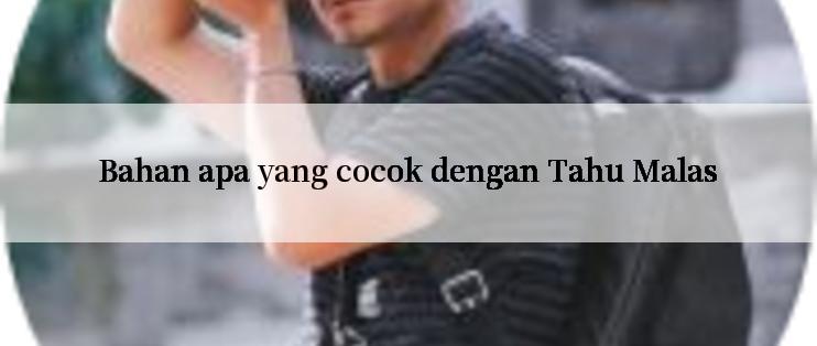 Bahan apa yang cocok dengan Tahu Malas