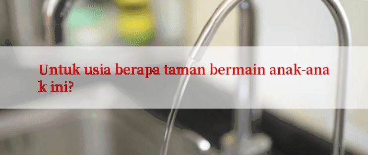 Untuk usia berapa taman bermain anak-anak ini?