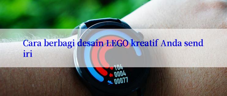 Cara berbagi desain LEGO kreatif Anda sendiri