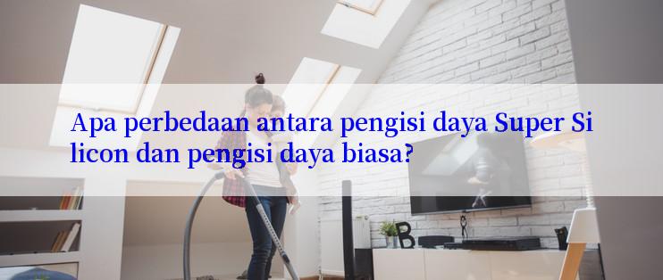 Apa perbedaan antara pengisi daya Super Silicon dan pengisi daya biasa?