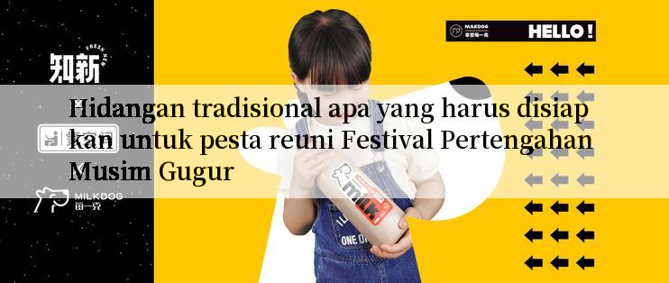 Hidangan tradisional apa yang harus disiapkan untuk pesta reuni Festival Pertengahan Musim Gugur