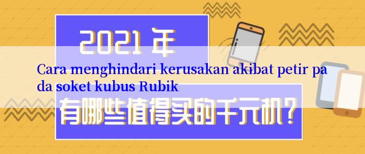 Cara menghindari kerusakan akibat petir pada soket kubus Rubik