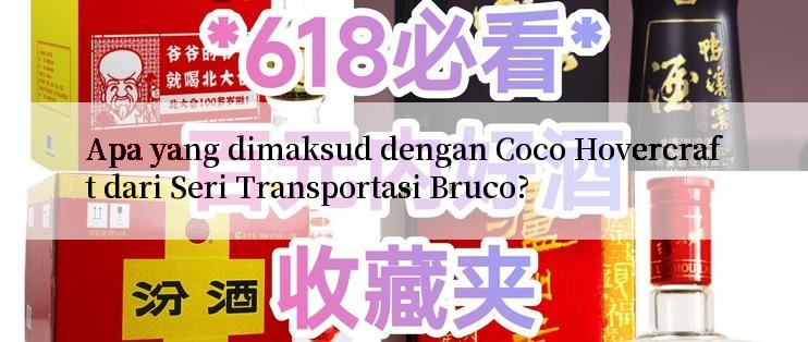 Apa yang dimaksud dengan Coco Hovercraft dari Seri Transportasi Bruco?