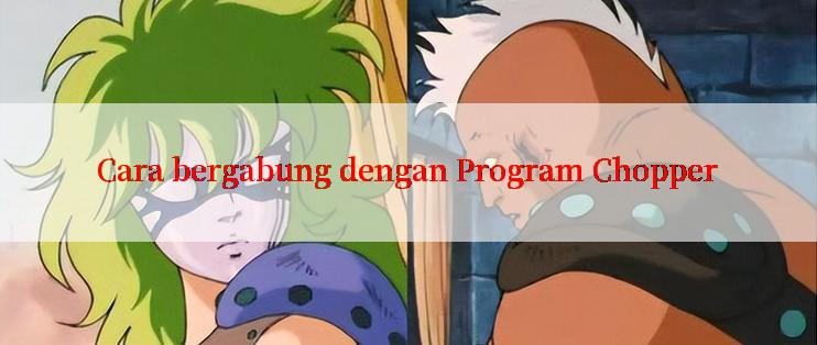 Cara bergabung dengan Program Chopper