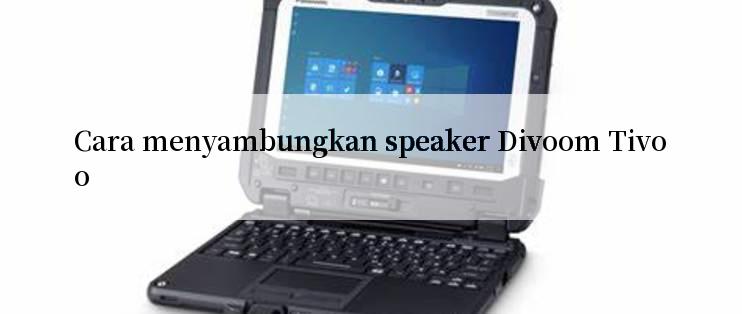 Cara menyambungkan speaker Divoom Tivoo