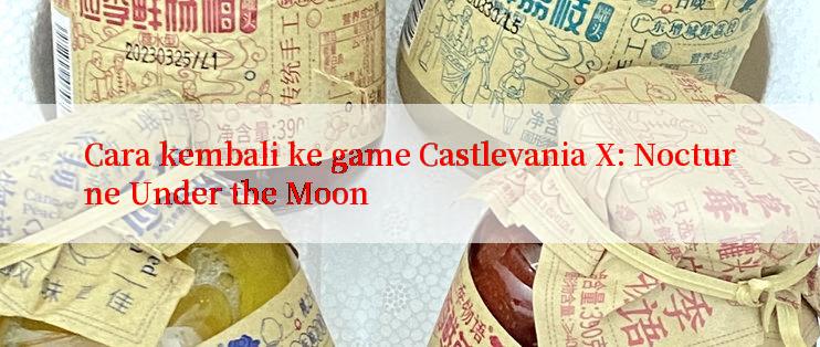 Cara kembali ke game Castlevania X: Nocturne Under the Moon