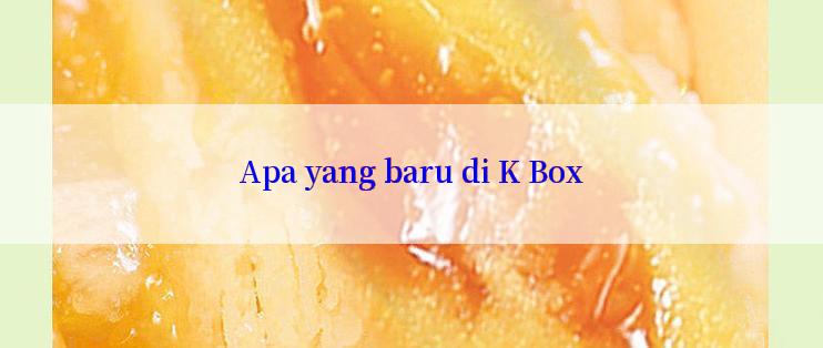 Apa yang baru di K Box