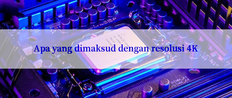 Apa yang dimaksud dengan resolusi 4K