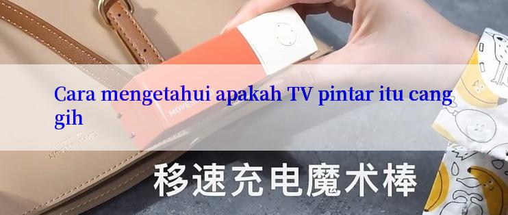 Cara mengetahui apakah TV pintar itu canggih