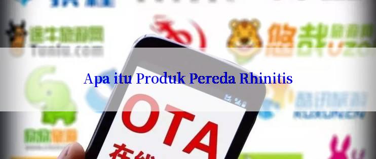 Apa itu Produk Pereda Rhinitis