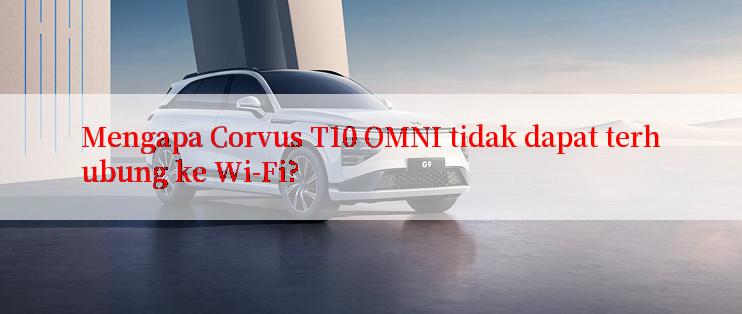 Mengapa Corvus T10 OMNI tidak dapat terhubung ke Wi-Fi?