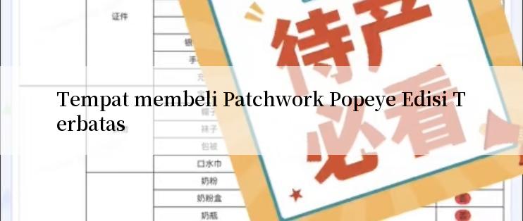 Tempat membeli Patchwork Popeye Edisi Terbatas