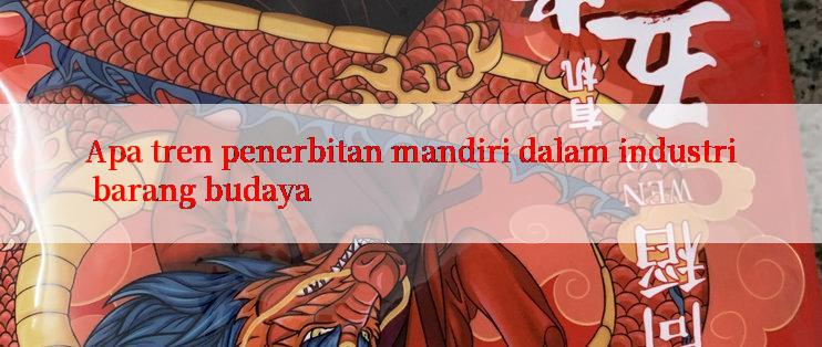 Apa tren penerbitan mandiri dalam industri barang budaya