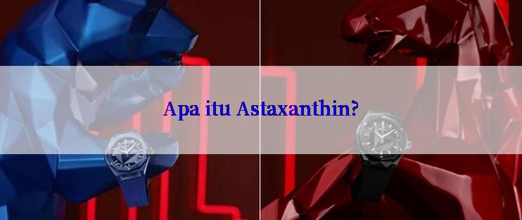 Apa itu Astaxanthin?