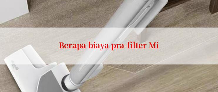 Berapa biaya pra-filter Mi