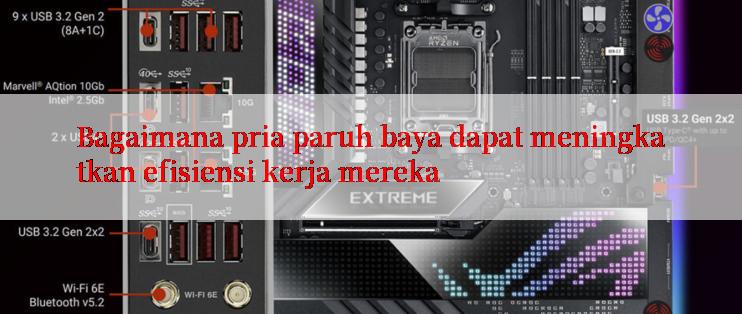 Bagaimana pria paruh baya dapat meningkatkan efisiensi kerja mereka