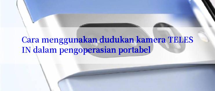 Cara menggunakan dudukan kamera TELESIN dalam pengoperasian portabel