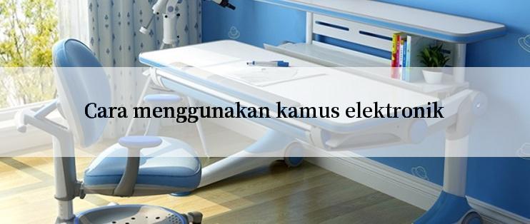 Cara menggunakan kamus elektronik