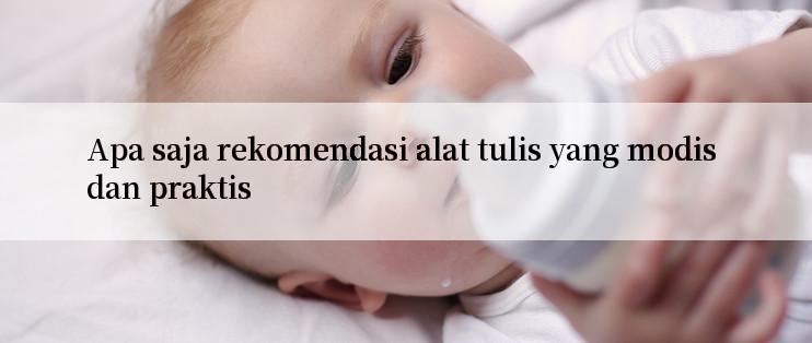 Apa saja rekomendasi alat tulis yang modis dan praktis