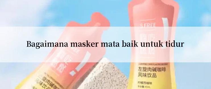 Bagaimana masker mata baik untuk tidur