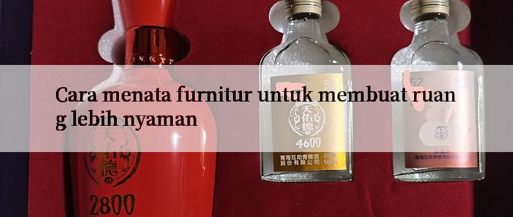 Cara menata furnitur untuk membuat ruang lebih nyaman