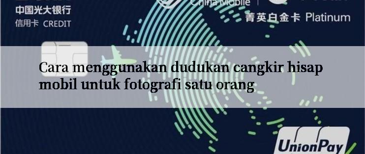 Cara menggunakan dudukan cangkir hisap mobil untuk fotografi satu orang