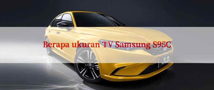 Berapa ukuran TV Samsung S95C