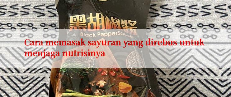 Cara memasak sayuran yang direbus untuk menjaga nutrisinya