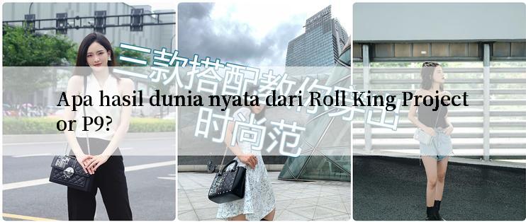 Apa hasil dunia nyata dari Roll King Projector P9?