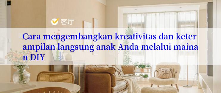 Cara mengembangkan kreativitas dan keterampilan langsung anak Anda melalui mainan DIY