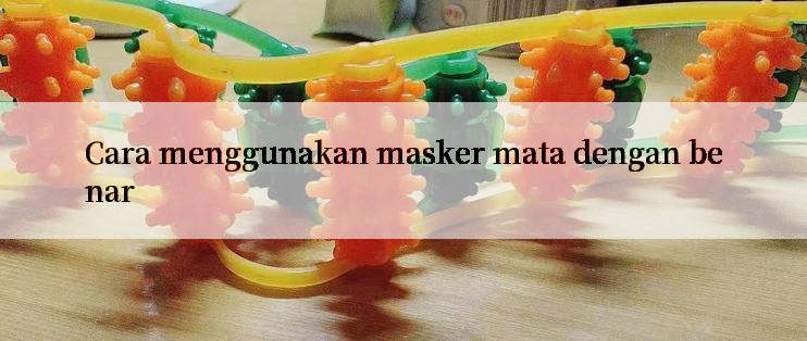 Cara menggunakan masker mata dengan benar