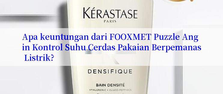 Apa keuntungan dari FOOXMET Puzzle Angin Kontrol Suhu Cerdas Pakaian Berpemanas Listrik?