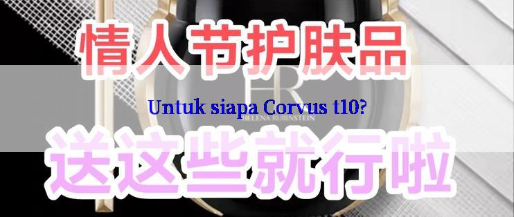 Untuk siapa Corvus t10?