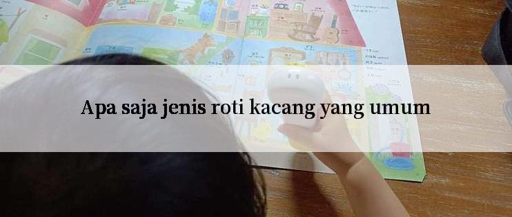 Apa saja jenis roti kacang yang umum