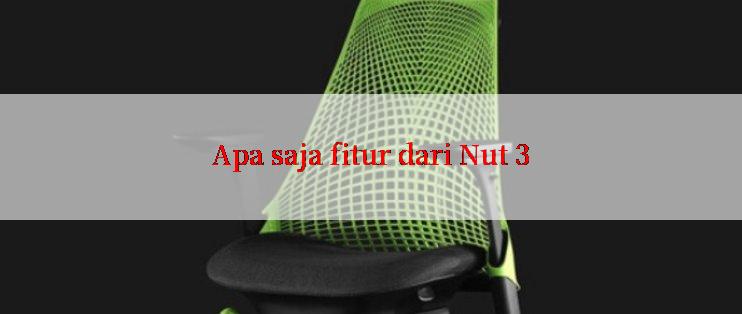 Apa saja fitur dari Nut 3